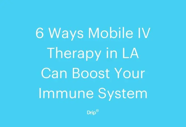 6 Ways Mobile IV Therapy in LA Can Boost Your Immune System